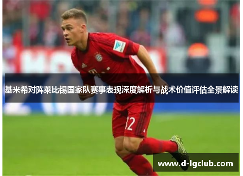 基米希对阵莱比锡国家队赛事表现深度解析与战术价值评估全景解读